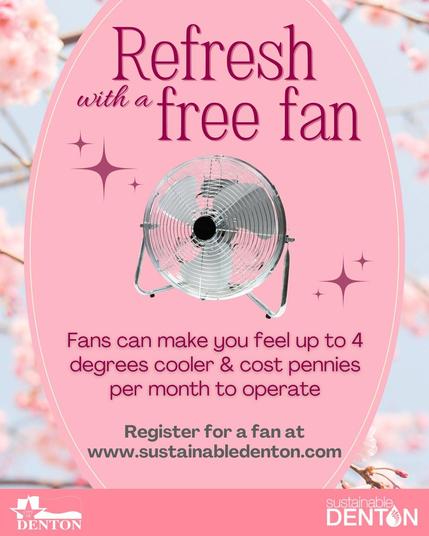 Sustainability Denton / City of Denton TX advertisement:

Refresh With A Free Fan!

Fans can make you feel up to 4 degrees cooler & cost pennies per month to operate. 

Register for a fan at www (dot) sustainbable denton (dot) com