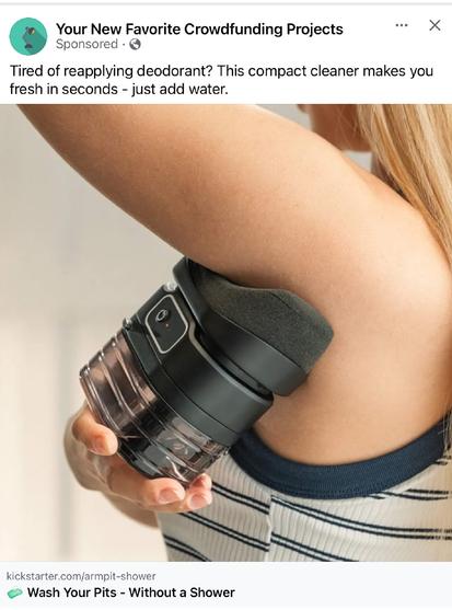Kickstarter for some kind of device that has a reservoir to hold water and a sponge, looks electronic. Captioned: “tired of reapplying deodorant? This compact cleaner makes you fresh in seconds. Wash your pits without a shower.”