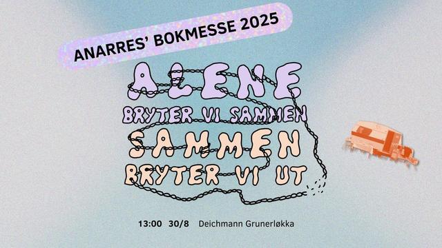 Plakat for Anarres' Bokmesse 2025 med tittel "Alene bryter vi sammen, sammen bryter vi ut" 13:00 30/8 på Deichman Grünerløkka