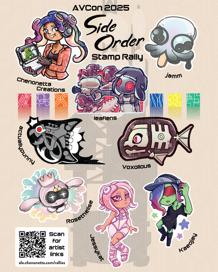 AVCon 2025 Side Order Stamp Rally
A sticker sheet featuring:
Marina by Chenonetta Creations - she's holding a laptop with a pearl-shaped circuit board on her screen
Smollusk by jamm - it resembles a Bubble O'Bill ice cream
Parallel Canon by leaflens - four figures face left. An Order Shot, Order Splatana and Order Dualies can be made out.
Panicking Alla Mambo by actuallypunny - it's looking so scared tears are running from its eyes
Marching Andante by Voxollous - it almost looks like it's the one chasing the other fish!
Pearl Drone by Rosethelise - A splatter of pastel-coloured paint highlights an excitable Pearl.
Agent Eight by Jessykat - Eight appears to be posed at the base of the Tower of Order, which is silhouetted in the background of the image.
Acht by Kaeojay - The DJ looks upwards at the viewer, they're surrounded by coloured stars.

A QR code links to https://ale.chenonetta.com/rallies/2025/AVCon-Side-Order/