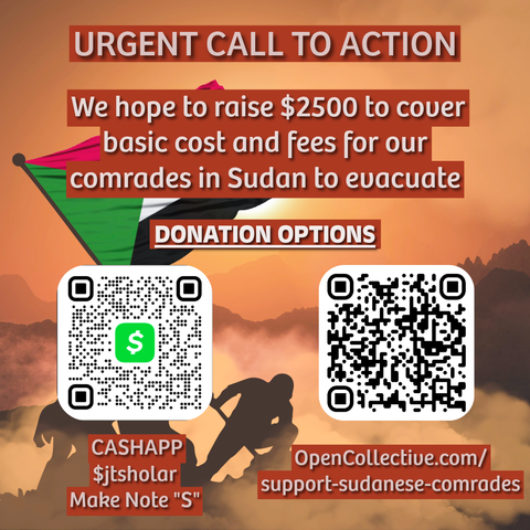 URGENT CALL TO ACTION We hope to raise $2500 to cover basic cost and fees for our comrades in Sudan to evacuate. DONATION OPTIONS: CASHAPP $jtsholar Make Note "S" | OpenCollective.com/support-sudanese-comrades