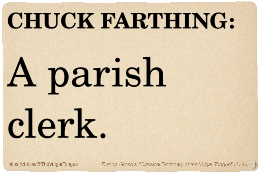 Image imitating a page from an old document, text (as in main toot):

CHUCK FARTHING. A parish clerk.

A selection from Francis Grose’s “Dictionary Of The Vulgar Tongue” (1785)