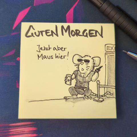 Auf einer gelben Haftnotiz steht "guten morgen"
Darunter ist eine muskulöse Maus im Türsteher Outfit mit Sonnenbrille und Kaffeetasse zu sehen. Sie deutet auf den Ausgang hinter sich und sagt: jetzt aber Maus hier!