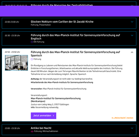 Webpage Screenshot with the text below and a button "Jetzt anmelden"

Führung durch das Max-Planck-Institut für Sonnensystemforschung auf Spanisch
Führung

Ein Rundgang zu Laboren und Reinräumen des Max-Planck-Instituts für Sonnensystemforschung bietet Einblicke in Forschungsthemen, Arbeitsweise und aktuelle Weltraumprojekte des Instituts. Die Führung dauert 60 Minuten. Wegen der zum Teil engen Räumlichkeiten ist die Teilnehmerzahl beschränkt. Eine Teilnahme ist nur nach Anmeldung möglich. Sprache: Spanisch

Achtung: der Veranstaltungsort ist nicht oder nur bedingt barrierefrei.
Mitarbeitende des Max-Planck-Instituts für Sonnensystemforschung
Veranstalter: Max-Planck-Institut für Sonnensystemforschung
Veranstaltungsort:
Max-Planck-Institut für Sonnensystemforschung (Nordcampus)
Justus-von-Liebig-Weg 3, 37077 Göttingen
Info: Voranmeldung notwendig

Jetzt anmelden