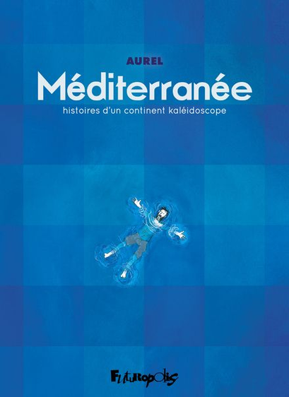 Méditerranée
histoires d'un continent kaléidoscope

Une couverture toute bleue, avec un carroyage léger. Au milieu, un petit personnage (Aurel) fait la planche, bras et jambes écartés, vu du dessus, comme d'avion.