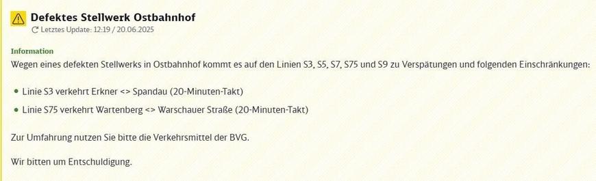 Detailierte Serviceinformation zum Nahverkehr. Oben links ist ein gelbes Warndreieck mit Ausrufezeichen abgebildet, gefolgt von der Überschrift 'Defektes Stellwerk Ostbahnhof'. Darunter wird der Zeitpunkt des letzten Updates genannt: '12:19 / 20.06.2025'. Ein Textbereich mit der Überschrift 'Information' erläutert die Situation: Aufgrund eines defekten Stellwerks am Ostbahnhof kommt es auf den S-Bahn-Linien S3, S5, S7, S75 und S9 zu Verspätungen sowie zu folgenden spezifischen Einschränkungen: Die Linie S3 verkehrt nur auf dem Abschnitt Erkner <-> Spandau im 20-Minuten-Takt. Die Linie S75 fährt nur zwischen Wartenberg <-> Warschauer Straße, ebenfalls im 20-Minuten-Takt. Als Empfehlung wird gegeben, zur Umfahrung die Verkehrsmittel der BVG zu nutzen. Der Text schließt mit einer Entschuldigung: 'Wir bitten um Entschuldigung'.