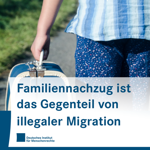 Sharepic mit dem Foto mit dem Ausschnitt einer Person, die einen Koffer trägt. Darunter folgt das Logo des Deutschen Instituts für Menschenrechte und den Text:
Familiennachzug ist das Gegenteil von illegaler Migration