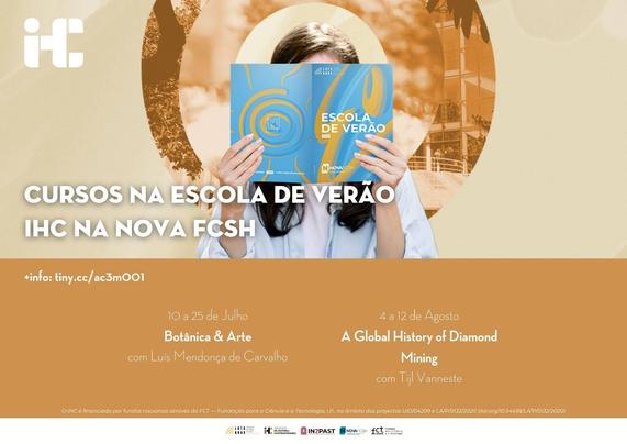 Cartaz dos cursos IHC integrados na Escola de Verão da Faculdade de Ciências Sociais e Humanas da Universidade Nova de Lisboa, Nova FCSH. Curso 1: 10 a 25 de Julho, “Botânica e Arte”, com Luís Mendonça de Carvalho. Curso 2: 4 a 12 de Agosto, “A Global History of Diamond Mining”, com Tijl Vanneste. Mais informações em tiny.cc/ac3m001