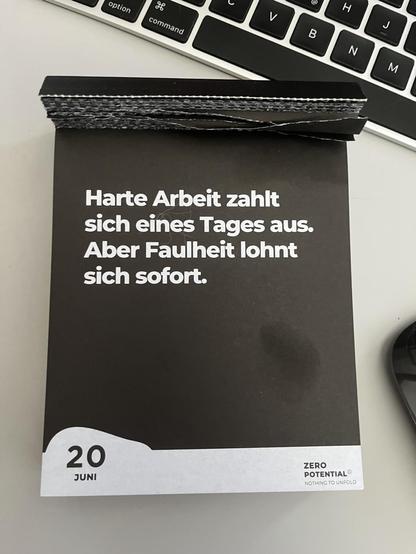 Harte Arbeit zahlt sich eines Tages aus. Aber Faulheit lohnt sich sofort. 20 JUNI