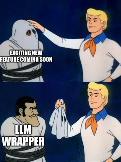 The "villain unmasking" meme from Scooby-Doo. The top part of the image has Fred about to take the mask off the villain, who has the text "Exciting new feature coming soon" in front of him. The bottom half of the image shows the unmasked villain with the text "LLM Wrapper" in front of him.