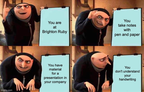 This is a four-panel meme featuring the character Gru from *Despicable Me*, using a common meme format where he presents a plan on a flipchart. In the first panel, Gru happily points to the chart that says “You are at Brighton Ruby.” In the second, he smirks while pointing at “You take notes with pen and paper.” The third panel shows him proudly revealing “You have material for a presentation in your company.” In the fourth panel, he suddenly looks sad and confused as the final note reads “You don’t understand your handwriting.” It humorously captures the struggle of handwritten notes.