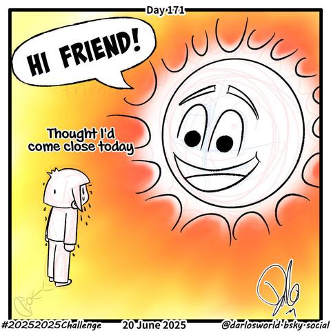 Drawing of Darlo standing metres away from the Sun, who is very friendly.
"Hi friend! Thought I'd come close today" the Sun says.