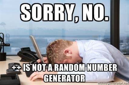 A man mashes his face against the keyboard of his laptop. The text reads, “Sorry, No. ++ is not a random number generator.”