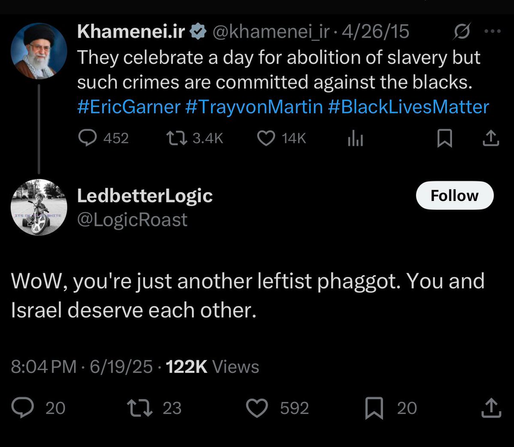 Khamenei.ir & @khamenei ir-4/26/15- They celebrate a day for abolition of slavery but such crimes are committed against the blacks. #EricGarner #TrayvonMartin #BlackLivesMatter 

@LogicRoast
WoW, you're just another leftist phaggot. You and Israel deserve each other.
8:04PM - 6/19/25 - 122K Views
