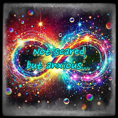 A glowing, colorful infinity symbol set against a starry cosmic background, with sparkles and neon swirls. Centered text reads: “Not scared, but anxious…” in bright blue font.