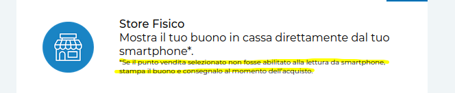 Screenshot che recita: "Store Fisico. Mostra il tuo buono in cassa direttamente dal tuo smartphone. Se il punto vendita selezionato non fosse abilitato alla lettura da smartphone, stampa il buono e consegnalo al momento dell’acquisto."