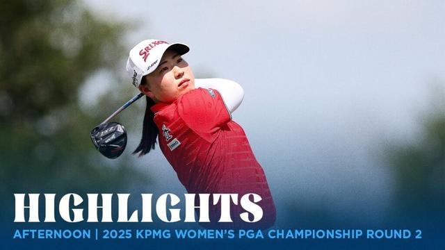Afternoon Highlights | 2025 KPMG Women's PGA Championship Round 2