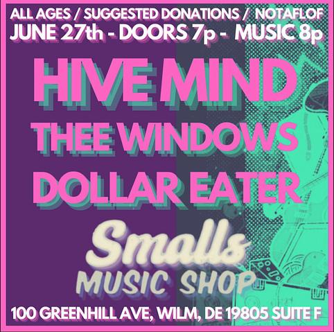 a poster for a show, "all ages - suggested donations - notaflof
june 27th - doors 7p - music 8p
hive mind
thee windows
dollar eater
smalls music shop
100 greenhill ave., wilm, DE 19805 suite F"