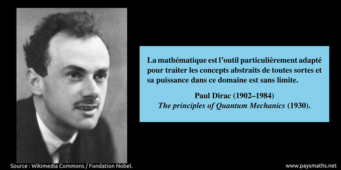 Portrait photographique de Paul Dirac, et une citation : "La mathématique est l'outil particulièrement adapté pour traiter les concepts abstraits de toutes sortes et sa puissance dans ce domaine est sans limite."