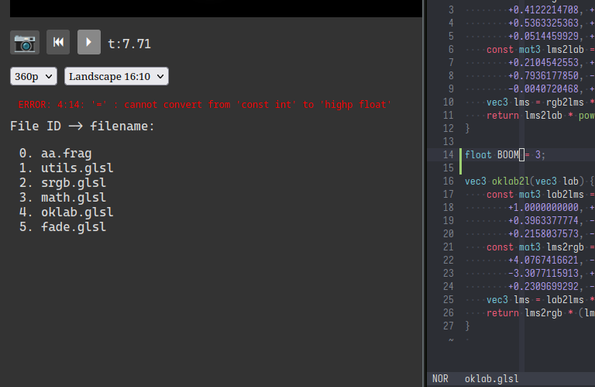 On the left, Shader Workshop with the following error:

ERROR: 4:14: '=' : cannot convert from 'const int' to 'highp float'

File ID -> filename:
0. aa.frag
1. utils.glsl
2. srgb.glsl
3. math.glsl
4. oklab.glsl
5. fade.glsl

On the right a text editor with a GLSL error in oklab.glsl at line 14.