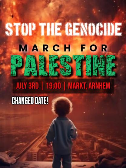 STOP THE GENOCIDE MARCH FOR PALESTINE JULY 3RD | 19:00 | MARKT, ARNHEM CHANGED DATE!