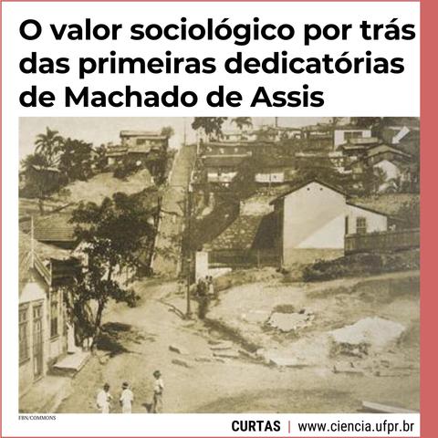 Cartão onde se vê uma fotografia em preto e branco que retrata o Morro do Livramento, localizado na capital do Rio de Janeiro no início do século XIX. Sobre o cartão, está a chamada: "O valor sociológico por trás das primeiras dedicatórias de Machado de Assis", que trata de pesquisa na área de genealogia sociológica. Abaixo, o nome da seção Curtas e o site da Ciência UFPR (www.ciencia.ufpr.br). A foto é do acervo da Biblioteca Nacional.