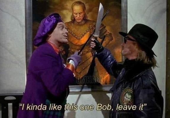 Joker from Batman ‘89 stopping a henchman from putting a knife to a painting of Vigo the Carpathian. 

“Kinda like this one Bob, leave it”