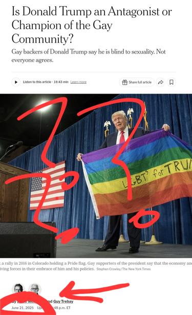 Is Donald Trump an Antagonist or Champion of the Gay Community? Gay backers of Donald Trump say he is blind to sexuality. Not everyone agrees 
Listen to this article . 16:43 min Learn more 
Share full article 
【 
LBT' foTRU 
S 
a rally in 2016 in Colorado holding a Pride flag. Gay supporters of the president say that the economy an ving forces in their embrace of him and his policies. Stephen Crowley/The New York Times 
nd Guy Trebay 48 p.m. ET 
June 21, 2025 p