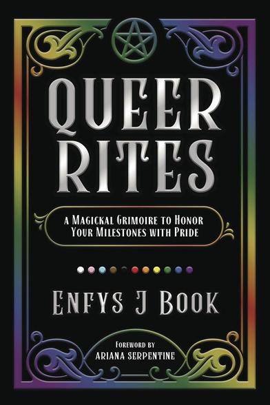 Cover of the book "Queer Rites: A Magickal Grimoire to Honor Your Milestones With Pride" by Enfys J. Book, Foreword by Ariana Serpentine. The cover has a black background with rainbow foil art-deco-esque swirls and a pentagram surrounding the cover text, which is in silver foil. Dots in the colors of the progressive pride flag separate the title and the author name.