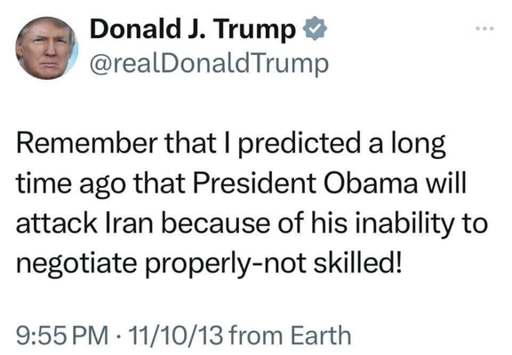 The image shows a tweet from Donald J. Trump's verified account, "[@]realDonaldTrump." The tweet is dated November 10, 2013, at 9:55 PM, and it reads: "Remember that I predicted a long time ago that President Obama will attack Iran because of his inability to negotiate properly - not skilled!" The tweet is displayed on a white background with the user's profile picture on the left, showing a man's face. The tweet is followed by the timestamp and location information, "9:55 PM · 11/10/13 from Earth."