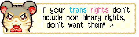 screenshot from Hamtaro Rainbow Rescue dialogue showing upset/determined dexter (gray/white hamster with little round yellow glasses and red bow tie) saying "If your trans rights don't include non-binary rights, I don't want them!". The word trans is blue and the word rights is pink.