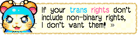 screenshot from Hamtaro Rainbow Rescue dialogue showing upset/determined rainbow prince (orange/white hamster wearing a light blue hooded cape) saying "If your trans rights don't include non-binary rights, I don't want them!". The word trans is blue and the word rights is pink.