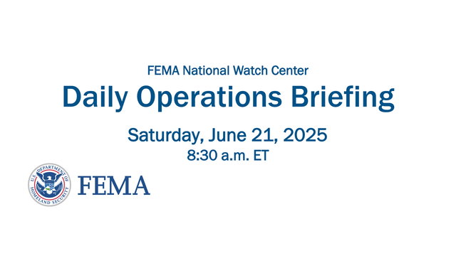 Daily Operations Briefing
Saturday, June 21, 2025
8:30 a.m. ETFEMA National Watch Center