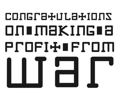 The image features a bold, black text on a white background. The text is arranged in four lines, with each line containing a part of the message. The first line reads "CONGRATULATIONS," the second line says "ON MAKING A," the third line states "PROFIT FROM," and the fourth line prominently displays the word "WAR." The text is stylized with a digital, pixelated font, giving it a modern and somewhat abstract appearance. The letters are capitalized, and the word "WAR" is significantly larger than the other words, emphasizing its importance in the message. The overall design is simple yet impactful, with a stark contrast between the black text and the white background.