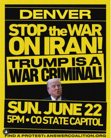 Virtual protest poster for Denver 
"Stop the war on Iran! Trump is a war criminal! Sun June 22 5pm CO state capitol"