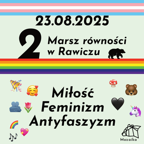 Grafika z informacjami o drugim marszu równości w Rawiczu. W tle są: na górze flaga trans, na środku flaga tęczowa, a poniżej rozsiane różne pozytywne emotikony, m. in. misia, przytulania, tęczy, kwiatów, serc, nut muzycznych.
Napisami są: na górze data: 23 sierpnia 2025, poniżej duży tytuł 2 Marsz Równości w Rawiczu, poniżej, pod flagą tęczy, "Miłość, Feminizm, Antyfaszyzm".