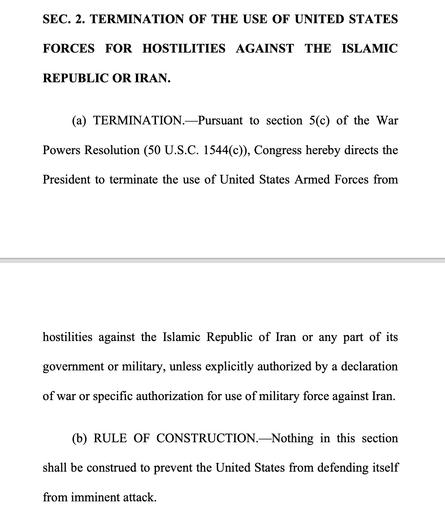 SEC. 2. TERMINATION OF THE USE OF UNITED STATES
FORCES FOR HOSTILITIES AGAINST THE ISLAMIC
REPUBLIC OR IRAN.
(a) TERMINATION.—Pursuant to section 5(c) of the War
Powers Resolution (50 U.S.C. 1544(c)), Congress hereby directs the
President to terminate the use of United States Armed Forces from
hostilities against the Islamic Republic of Iran or any part of its
government or military, unless explicitly authorized by a declaration
of war or specific authorization for use of military force against Iran.
(b) RULE OF CONSTRUCTION.-Nothing in this section
shall be construed to prevent the United States from defending itself
from imminent attack.