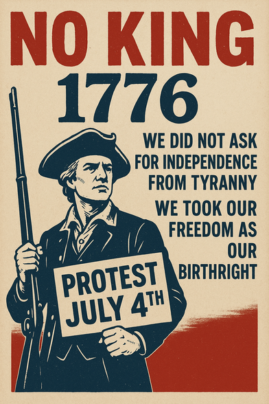 Vintage-style protest poster with bold red and navy text. At the top, it reads 'NO KING 1776.' To the right, the text says, 'We did not ask for independence from tyranny. We took our freedom as our birthright.' A revolutionary-era figure in colonial attire holds a musket in one hand and a protest sign in the other that reads 'PROTEST JULY 4TH.' The background is a worn parchment color with red and navy accents.