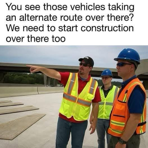 (Road construction workers)  You see those vehicles taking an alternate route over there? We need to start construction over there too
