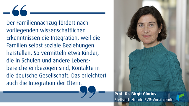Foto von Prof. Glorius mit Zitat: "Der Familiennachzug fördert nach vorliegenden wissenschaftlichen Erkenntnissen die Integration, weil die Familien selbst soziale Beziehungen herstellen. So vermitteln etwa Kinder, die in Schulen und andere Lebensbereiche einbezogen sind, Kontakte in die deutsche Gesellschaft. Das erleichtert auch die Integration der Eltern."