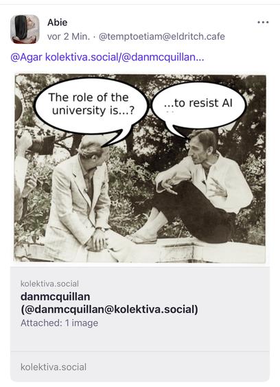 Zwei Männer sitzen in intellektuell wirkender Pose im Freien, offenbar im Dialog vertieft. Einer trägt einen hellen Anzug, der andere ein weißes Hemd mit offenem Kragen – beide wirken wie Akademiker aus dem 20. Jahrhundert. Eine Sprechblase fragt: „The role of the university is…?“, die Antwort: „…to resist AI.“ – eine ironisch-provokante Aussage, die den Eindruck erweckt, als ob Universitäten statt Erkenntnisgewinn nun Widerstand gegen Zukunftstechnologien organisieren. Die Szene ist sepiafarben, beinahe archaisch – und spielt mit der Diskrepanz zwischen altem Bildungsideal und digitaler Gegenwart.

⸻

📷 Image Description (English):
Two men are seated outdoors, deeply engaged in conversation. One wears a light suit, the other a loose white shirt – both resemble intellectuals from the mid-20th century. A speech bubble poses the question: “The role of the university is…?”, followed by the ironic reply: “…to resist AI.” The image uses sepia tones and evokes a nostalgic atmosphere, highlighting the tension between traditional academia and the rise of digital innovation. The scene critiques a reactionary stance against technological progress from institutions meant to explore knowledge.
🖖