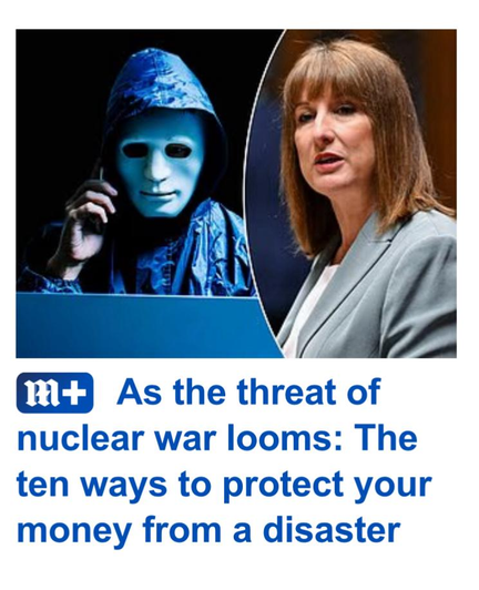 Headline and picture from the Daily Mail. The picture shows a sinister, masked figure speaking on a phone next to a photograph of Rachel Reeves, Chancellor. The headline says: As the threat of nuclear war looms: The ten ways to protect your money from a disaster