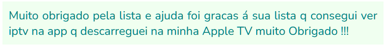 Muito obrigado pela lista e ajuda foi gracas á sua lista que consegui ver iptv na app q descarreguei na minha Apple TV muito Obrigado !!!