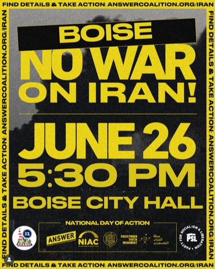 "BOISE NO WAR ON IRAN! JUNE 26 5:30 PM BOISE CITY HALL"