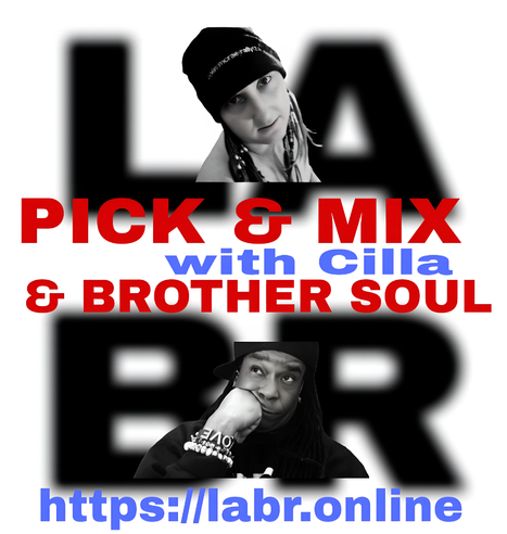 White Background. LABR letters in black not in focused stacked on top of each other. LA on the top. BR on the bottom. A picture of Cilla.  The title of the show in red Pick & Mix. In blue and red are the words "Cilla" . And the words "& Brother Soul" in red. Picture of Brother Soul with a black baseball cap turned to the back and cocked to the side. Wearing a black LABR Hoodie, with his Had on his chin, and him looking up at Cilla. leaning on his hand on his face. ON his arm he's got 3 bracelets made for him by someone special from his past. With an extra bracelet, that is the foundation of LABR that simply says "Love"