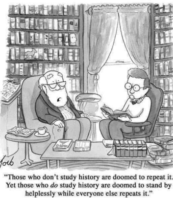 Professor in his study talking to a bespectacled man with a book. Captioned: "Those who don't study history are doomed to repeat it Yet those who do study history are doomed to stand by helplessly while everyone else repeats it."