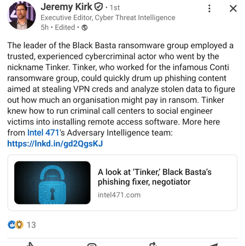Screenshot of LinkedIn post that states: The leader of the Black Basta ransomware group employed a trusted, experienced cybercriminal actor who went by the nickname Tinker. Tinker, who worked for the infamous Conti ransomware group, could quickly drum up phishing content aimed at stealing VPN creds and analyze stolen data to figure out how much an organisation might pay in ransom. Tinker knew how to run criminal call centers to social engineer victims into installing remote access software.