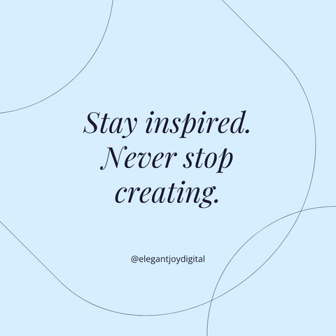 text: Stay inspired. Never stop creating. @elegantjoydigital, on a pale blue background