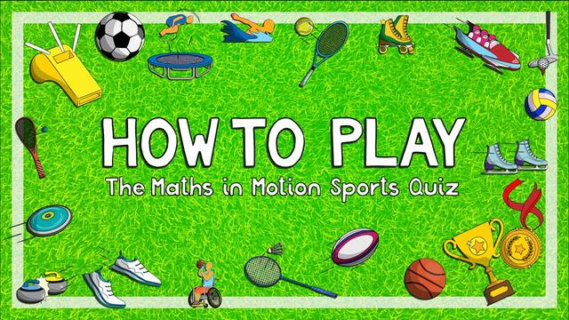 An illustration with a tree background made to look like astroturf, and the text How to Play the Maths in Motion Sports Quiz. Around the text are lots of spots related images, including a whistle, football, trampoline jumper, swimmer, tennis racquet and ball, roller skates, bobsleigh, golf club and ball, ice skates, gold medal, trophy cup, basketball, rugby ball, badminton racquet and shuttlecock, person in a wheel chair about to throw a ball, running shoes, curling stones and frisbee.