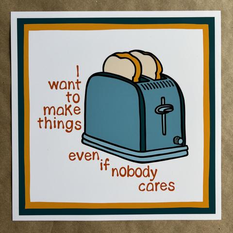 Original art by AnneArchy of a toaster with hand lettering of the words "I want to make things even if nobody cares."
